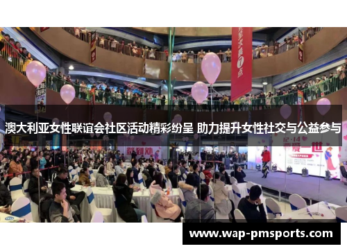 澳大利亚女性联谊会社区活动精彩纷呈 助力提升女性社交与公益参与