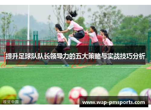 提升足球队队长领导力的五大策略与实战技巧分析